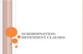 S UBORDINATION : D EPENDENT C LAUSES. If a clause in a sentence is not independent, it is called a subordinate clause (dependent clause). Mainly 3 roles.