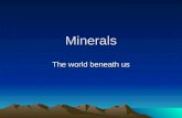 Minerals The world beneath us. Exactly What are Minerals? Minerals are naturally occurring solids with an orderly arrangement of atoms.