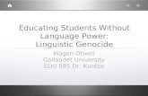Educating Students Without Language Power: Linguistic Genocide Magen Otwell Gallaudet University EDU 885 Dr. Kuntze.