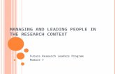 M ANAGING AND L EADING P EOPLE IN THE R ESEARCH C ONTEXT Future Research Leaders Program Module 7.