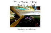 Your Turn In the Driver’s Seat Keeping a safe distance Created by Debbie Mintz Using: Life Skills Driving- Savage & Morrison In the Driver’s Seat- Glisan.