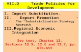 VII.D Trade Policies for Development I.Import Substitution. II.Export Promotion The “Industrialization Strategy” Approach III.Regional Economic Integration.