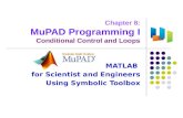 Chapter 8: MuPAD Programming I Conditional Control and Loops MATLAB for Scientist and Engineers Using Symbolic Toolbox.