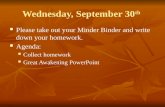 Wednesday, September 30 th Please take out your Minder Binder and write down your homework. Please take out your Minder Binder and write down your homework.
