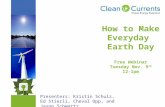 How to Make Everyday Earth Day Free Webinar Tuesday Nov. 9 th 12-1pm Presenters: Kristin Schulz, Ed Stierli, Cheval Opp, and Jason Schwartz.