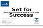 Helping Underprepared Students Complete 1 Accelerate Texas Project Academic Success Division Amarillo College actx.edu/advanceama Set for Success.