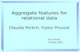 Aggregate features for relational data Claudia Perlich, Foster Provost Pat Tressel 16-May-2005.