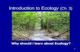 Introduction to Ecology (Ch. 3) Why should I learn about Ecology? 1.