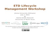 Jimma University (Ethiopia) July 7, 2015 By Daniel Gelaw Alemneh University of North Texas ETD Lifecycle Management Workshop This workshop series is made.