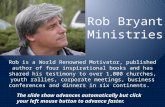 Rob Bryant Ministries Rob is a World Renowned Motivator, published author of four inspirational books and has shared his testimony to over 1,000 churches,