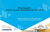 Unplugged FAST meets SharePoint (FS4SP) Avneesh Kaushik (Sr. Consultant, MCS) Hemant Kathuria (Consultant, MCS)