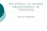 The Effects of Alcohol Advertisements on Television Kristin Bowling.