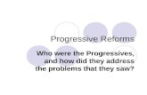 Progressive Reforms Who were the Progressives, and how did they address the problems that they saw?