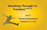 Breaking Through To Freedom””””” Part 1 “Unmet Expectations” Matthew 11:1-15.