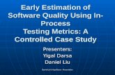 Daniel Liu & Yigal Darsa - Presentation Early Estimation of Software Quality Using In-Process Testing Metrics: A Controlled Case Study Presenters: Yigal.