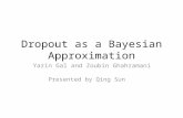 Dropout as a Bayesian Approximation Presented by Qing Sun Yarin Gal and Zoubin Ghahramani.