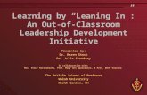 Learning by “Leaning In”: An Out-of-Classroom Leadership Development Initiative Presented by: Dr. Karen Stock Dr. Julie Szendrey In collaboration with: