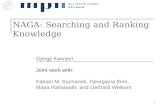 1 NAGA: Searching and Ranking Knowledge Gjergji Kasneci Joint work with: Fabian M. Suchanek, Georgiana Ifrim, Maya Ramanath, and Gerhard Weikum.