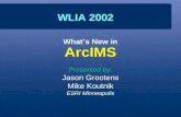 What’s New in ArcIMS Presented by: Jason Grootens Mike Koutnik ESRI Minneapolis Presented by: Jason Grootens Mike Koutnik ESRI Minneapolis WLIA 2002.
