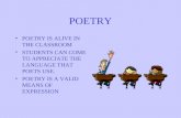 POETRY POETRY IS ALIVE IN THE CLASSROOM STUDENTS CAN COME TO APPRECIATE THE LANGUAGE THAT POETS USE. POETRY IS A VALID MEANS OF EXPRESSION.