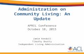 Administration on Community Living: An Update APRIL Conference October 18, 2015 Jamie Kendall Timothy Beatty Independent Living Administration.