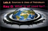 Lab 4: Sources & Uses of Petroleum Key Q: What is oil used for?