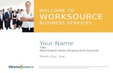 WELCOME TO WORKSOURCE BUSINESS SERVICES Your Name Title Washington State Employment Security Month Day, Year WorkSource is an equal-opportunity partnership.