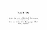 Warm-Up What is the official language of Brazil? Why is this the language that they speak?