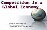 Competition in a Global Economy Modified Presentation That was originally Created by Marty Mahler, Ph.D.