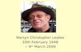 Martyn Christopher Leates 10th February 1948 ~ 9 th March 2009.