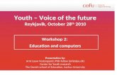 Youth – Voice of the future Reykjavik, October 28 th 2010 Workshop 2: Education and computers Presentation by: Arnt Louw Vestergaard, PhD-fellow (arl@dpu.dk)