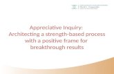 Appreciative Inquiry: Architecting a strength-based process with a positive frame for breakthrough results.