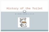 BY KEVAN CASSON 4-13-15 History of the Toilet. Going Inside First indoor toilets by Harappan city dwellers in the Indus Valley in 2500 B.C. Most advances.
