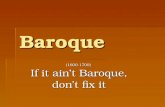 Baroque (1600-1700) If it ain’t Baroque, don’t fix it