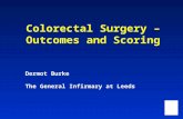 Colorectal Surgery – Outcomes and Scoring Dermot Burke The General Infirmary at Leeds.