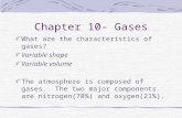 Chapter 10- Gases What are the characteristics of gases? Variable shape Variable volume The atmosphere is composed of gases. The two major components.