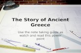 The Story of Ancient Greece Use the note taking guide as watch and read this power point.