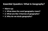 Essential Question: What is Geography? Warm-up: 1. What does the word geography mean? 2. What are the 5 themes of geography? 3. Why do we study geography?