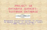 1 PROJECT 10 DATABASE QUERIES— TEXTBOOK DATABASE Management Information Systems, 9 th edition, By Raymond McLeod, Jr. and George P. Schell © 2004, Prentice.