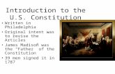 Introduction to the U.S. Constitution Written in Philadelphia Original intent was to revise the Articles James Madison was the “Father” of the Constitution.