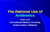 The Rational Use of Antibiotics Victor Lim International Medical University Kuala Lumpur, Malaysia.