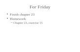 For Friday Finish chapter 23 Homework –Chapter 23, exercise 15
