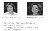 Presenters Karen AnsberryEmily Morgan Authors, Picture-Perfect Science Lessons: Using Children's Books to Guide Inquiry.