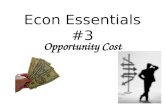 Econ Essentials #3 Opportunity Cost. Opportunity Cost Objectives 1.To explain basic economic questions. 2.To define opportunity cost. 3.To estimate opportunity.