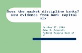 Does the market discipline banks? New evidence from bank capital mix October 27, 2006 Adam B. Ashcraft Federal Reserve Bank of NY.
