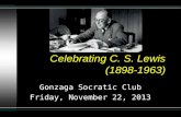 Celebrating C. S. Lewis (1898-1963) Gonzaga Socratic Club Friday, November 22, 2013.