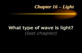 Chapter 16 – Light What type of wave is light? (last chapter)