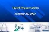 TEAM Presentation January 21, 2003. Overview Top MoDOT Priority Top MoDOT Priority A Funding challenge A Funding challenge Desperately needed Desperately