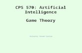 CPS 570: Artificial Intelligence Game Theory Instructor: Vincent Conitzer.