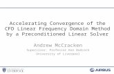 Accelerating Convergence of the CFD Linear Frequency Domain Method by a Preconditioned Linear Solver Andrew McCracken Supervisor: Professor Ken Badcock.